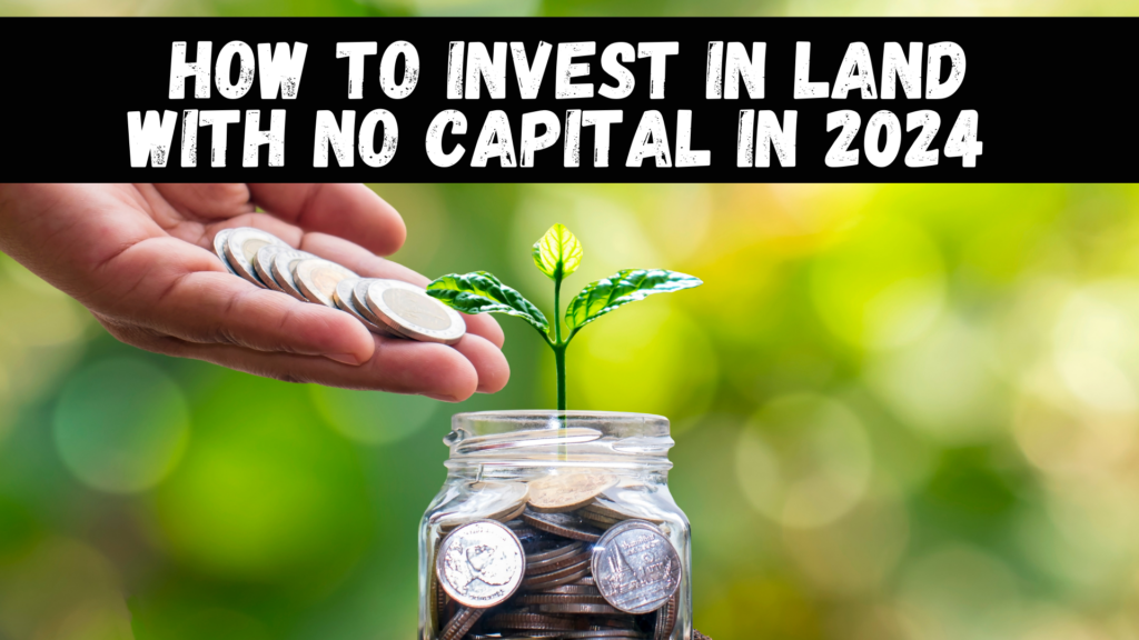 How to Invest in Land with No Capital in 2024