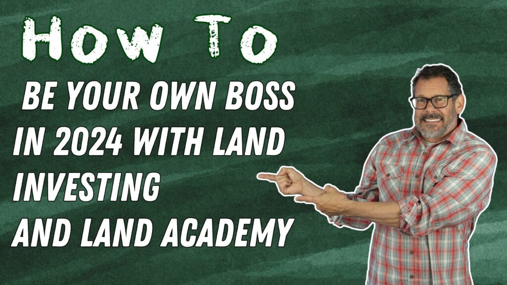 How to be Your Own Boss in 2024 with Land Investing and Land Academy