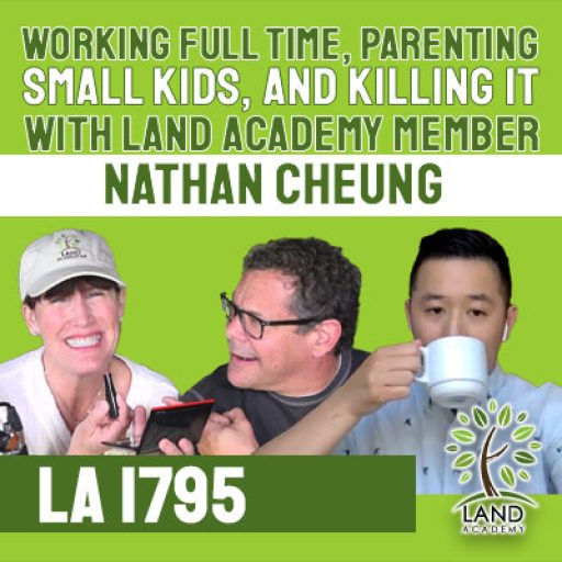 WP Working Full Time Parenting Small Kids AND Killing It with Land Academy Member Nathan Cheung LA 1795